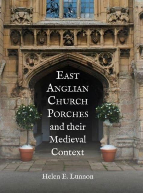 Cover for Helen Lunnon · East Anglian Church Porches and their Medieval Context (Taschenbuch) (2024)