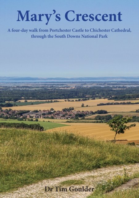 Cover for Dr Tim Goulder · Mary's Crescent: A four-day walk from Portchester Castle to Chichester Cathedral, through the South Downs National Park (Paperback Book) (2023)
