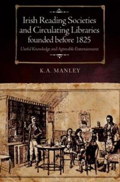 Cover for Keith Manley · Irish Reading Societies and Circulating Libraries founded before 1825: Useful knowledge and agreeable entertainment (Innbunden bok) (2018)