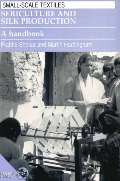 Sericulture and Silk Production: A handbook - Small-scale Textiles - Prabha Shekar - Books - ITDG Publishing - 9781853393174 - December 15, 1995
