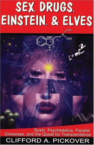 Cover for Clifford A. Pickover · Sex, Drugs, Einstein &amp; Elves: Sushi, Psychedelics, Parallel Universes and the Quest for Transcendence (Paperback Book) [2nd edition] (2005)