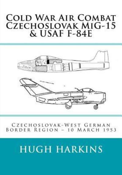 Cover for Hugh Harkins · Cold War Air Combat, Czechoslovak MiG-15 &amp; USAF F-84E (Pocketbok) (2018)