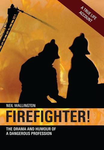 Firefighter: the Drama and Humour of a Dangerous Profession - Neil Wallington - Książki - Jeremy Mills Publishing - 9781906600174 - 15 marca 2010