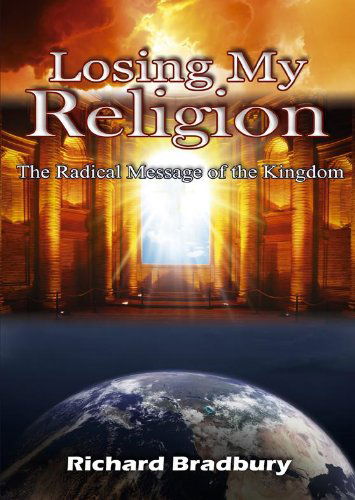 Cover for Richard Bradbury · Losing My Religion: The Radical Message of the Kingdom (Paperback Book) (2011)