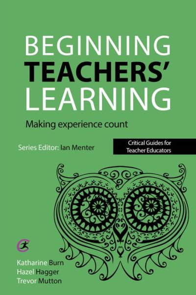 Cover for Katharine Burn · Beginning Teachers' Learning: Making experience count - Critical Guides for Teacher Educators (Paperback Book) (2015)