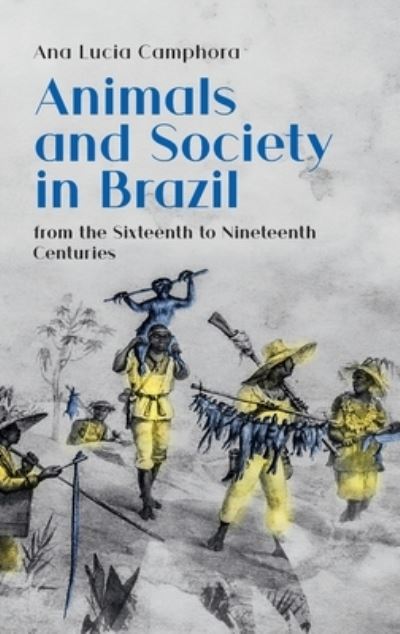 Cover for Ana Lucia Camphora · Animals and Society in Brazil: from the Sixteenth to Nineteenth Centuries (Hardcover Book) (2021)