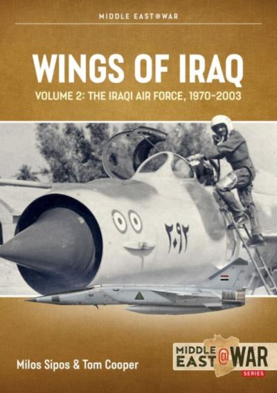 Wings of Iraq Volume 2: The Iraqi Air Force, 1970-1980 - Middle East@War - Tom Cooper - Books - Helion & Company - 9781914377174 - February 15, 2022