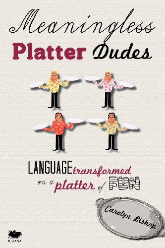 Cover for Carolyn Bishop · Meaningless Platter Dudes: Language Transformed on a Platter of Fun (Paperback Book) (2012)