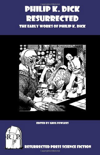 Philip K. Dick Resurrected: the Early Works of Philip K. Dick - Philip K. Dick - Books - Resurrected Press - 9781935774174 - June 30, 2010