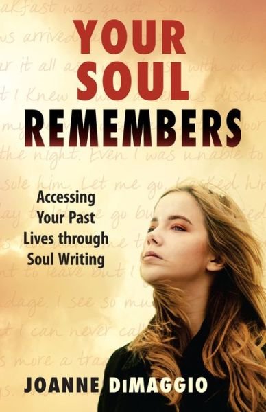 Cover for DiMaggio, Joanne (Joanne DiMaggio) · Your Soul Remembers: Accessing Your Past Lives Through Soul Writing (Paperback Book) (2013)