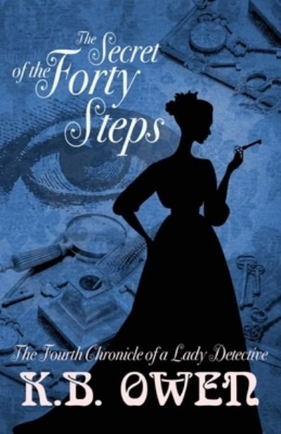 Cover for K B Owen · The Secret of the Forty Steps: The Fourth Chronicle of a Lady Detective - Chronicles of a Lady Detective (Paperback Book) (2020)
