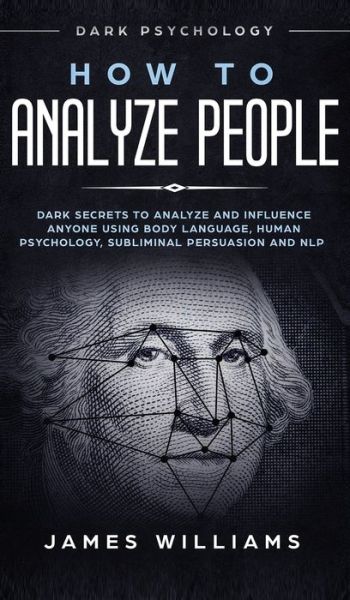 Cover for James W Williams · How to Analyze People: Dark Psychology - Dark Secrets to Analyze and Influence Anyone Using Body Language, Human Psychology, Subliminal Persuasion and NLP (Gebundenes Buch) (2019)