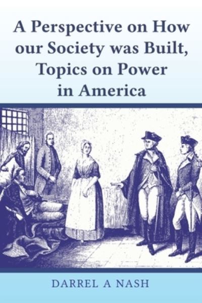 Cover for Darrel Nash · A perspective on how our Society was Built, Topics on Power in America (Paperback Book) (2021)