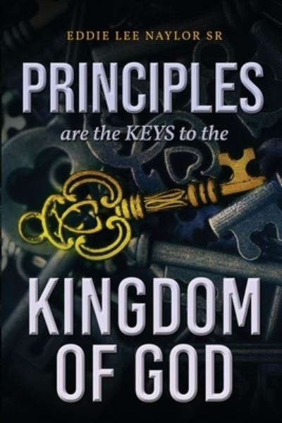 Cover for Eddie Lee Naylor Sr. · Principles Are the Keys to the Kingdom of God (Book) (2022)