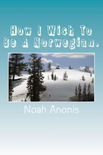 Cover for Noah Anonis · How I Wish To Be A Norwegian. (Paperback Bog) (2018)