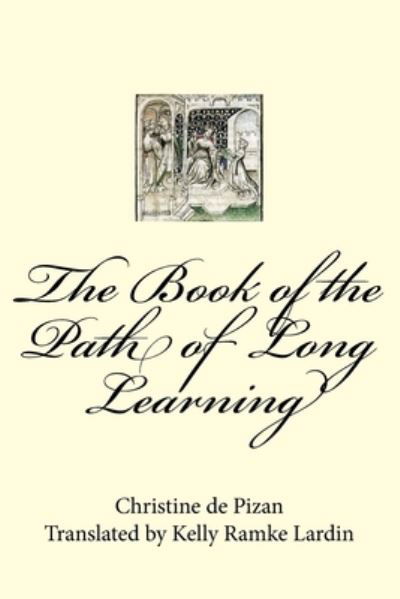 The Book of the Path of Long Learning - Christine De Pizan - Książki - Createspace Independent Publishing Platf - 9781984185174 - 13 lipca 2018