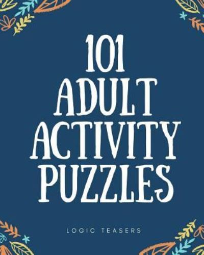 Cover for Logic Teasers · 101 Adult Activity Puzzles (Paperback Book) (2018)