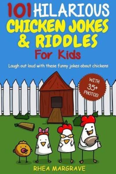 Cover for Rhea Margrave · 101 Hilarious Chicken Jokes &amp; Riddles For Kids (Paperback Book) (2018)