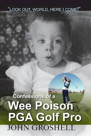 Confessions of a Wee Poison PGA Golf Pro - John Groshell - Książki - Agio Publishing House - 9781990335174 - 20 listopada 2022