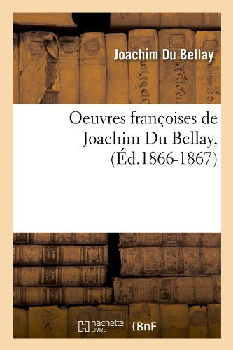 Cover for Joachim Du Bellay · Oeuvres Francoises De Joachim Du Bellay, (Ed.1866-1867) (French Edition) (Paperback Book) [French edition] (2012)