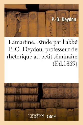 Cover for Deydou-p-g · Lamartine. Etude Par L'abbé P.-g. Deydou, Professeur De Rhétorique Au Petit Séminaire De Bordeaux (Taschenbuch) [French edition] (2013)