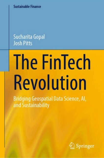 The FinTech Revolution: Bridging Geospatial Data Science, AI, and Sustainability - Sustainable Finance - Sucharita Gopal - Böcker - Springer International Publishing AG - 9783031744174 - 2025