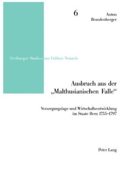 Cover for Anton Brandenberger · Ausbruch Aus Der &quot;Malthusianischen Falle&quot;: Versorgungslage Und Wirtschaftsentwicklung Im Staate Bern 1755-1797 - Freiburger Studien Zur Fruehen Neuzeit (Pocketbok) [German edition] (2004)