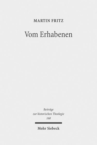 Cover for Martin Fritz · Vom Erhabenen: Der Traktat 'Peri Hypsous' und seine asthetisch-religiose Renaissance im 18. Jahrhundert - Beitrage zur historischen Theologie (Hardcover Book) [German edition] (2011)