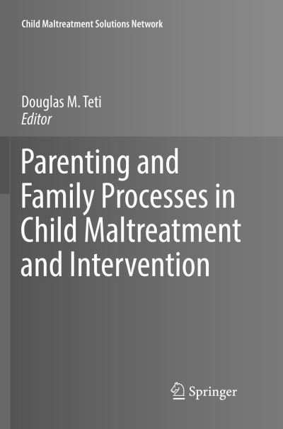 Parenting and Family Processes in Child Maltreatment and Intervention - Child Maltreatment Solutions Network -  - Bøker - Springer International Publishing AG - 9783319822174 - 7. juli 2018