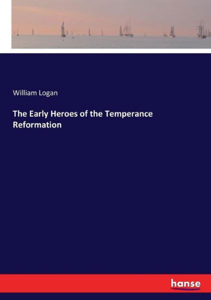 The Early Heroes of the Temperanc - Logan - Kirjat -  - 9783337189174 - keskiviikko 30. elokuuta 2017