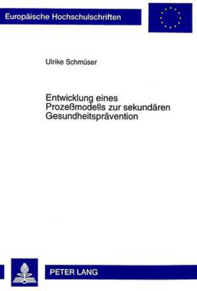 Cover for Ulrike Schmuser · Entwicklung Eines Prozessmodells Zur Sekundaeren Gesundheitspraevention: Der Anfang Einer Evaluation - Europaeische Hochschulschriften / European University Studie (Paperback Book) (1998)