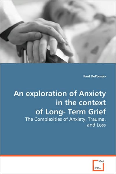 Cover for Paul Depompo · An Exploration of Anxiety in the Context of Long-term Grief: the Complexities of Anxiety, Trauma, and Loss (Paperback Book) (2008)