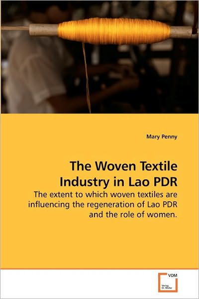 Cover for Mary Penny · The Woven Textile Industry in Lao Pdr: the Extent to Which Woven Textiles Are Influencing the Regeneration of Lao Pdr and the Role of Women. (Paperback Bog) (2009)