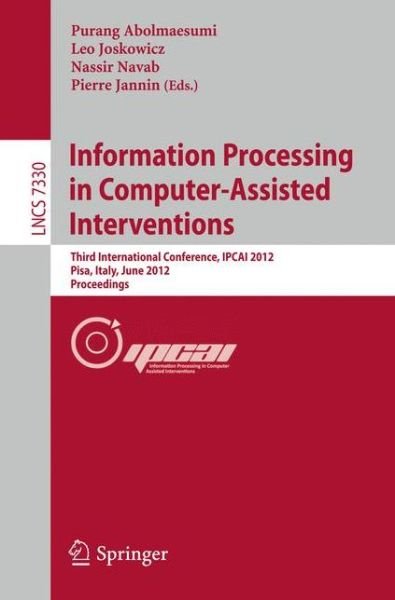 Cover for Purang Abolmaesumi · Information Processing in Computer Assisted Interventions: Third International Conference, IPCAI 2012, Pisa, Italy, June 27, 2012, Proceedings - Image Processing, Computer Vision, Pattern Recognition, and Graphics (Taschenbuch) [2012 edition] (2012)