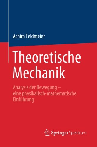 Cover for Achim Feldmeier · Theoretische Mechanik: Analysis Der Bewegung - Eine Physikalisch-mathematische Einfuhrung (Paperback Book) [German, 2013 edition] (2013)