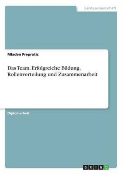 Cover for Mladen Preprotic · Das Team. Erfolgreiche Bildung, Rollenverteilung und Zusammenarbeit (Taschenbuch) (2016)