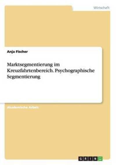 Cover for Anja Fischer · Marktsegmentierung im Kreuzfahrtenbereich. Psychographische Segmentierung (Paperback Book) (2016)