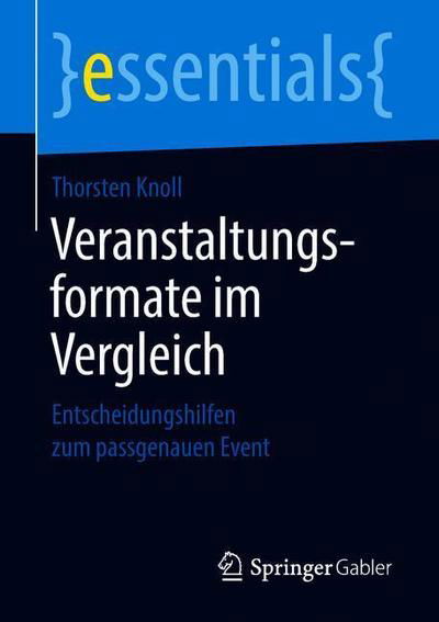 Veranstaltungsformate im Vergleich: Entscheidungshilfen zum passgenauen Event - essentials - Thorsten Knoll - Bøker - Springer - 9783658220174 - 15. juni 2018