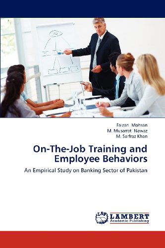 Cover for M. Sarfraz Khan · On-the-job Training and Employee Behaviors: an Empirical Study on Banking Sector of Pakistan (Paperback Book) (2012)