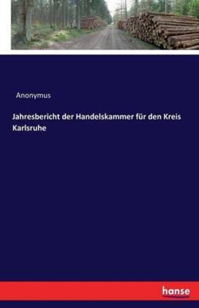 Cover for Anonymus · Jahresbericht der Handelskammer fur den Kreis Karlsruhe (Paperback Book) (2016)