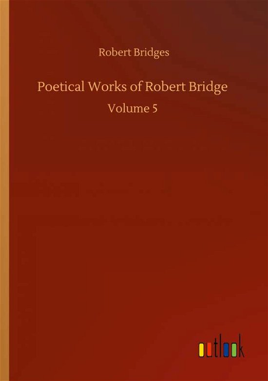 Cover for Robert Bridges · Poetical Works of Robert Bridge: Volume 5 (Taschenbuch) (2020)