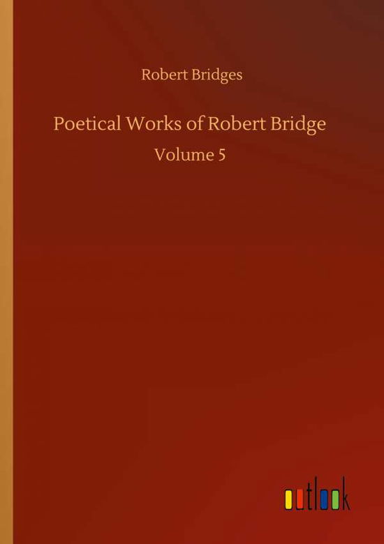 Cover for Robert Bridges · Poetical Works of Robert Bridge: Volume 5 (Taschenbuch) (2020)