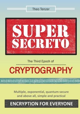 Cover for Theo Tenzer · Super Secreto - The Third Epoch of Cryptography: Multiple, exponential, quantum-secure and above all, simple and practical Encryption for Everyone (Paperback Book) (2022)