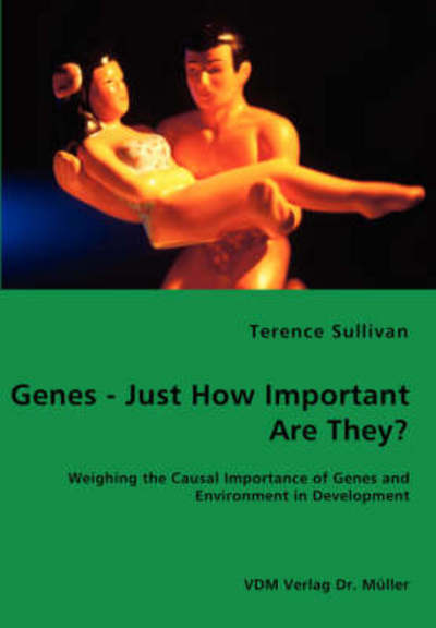 Cover for Terence Sullivan · Genes - Just How Important Are They? - Weighing the Causal Importance of Genes and Environment in Development (Paperback Book) (2008)