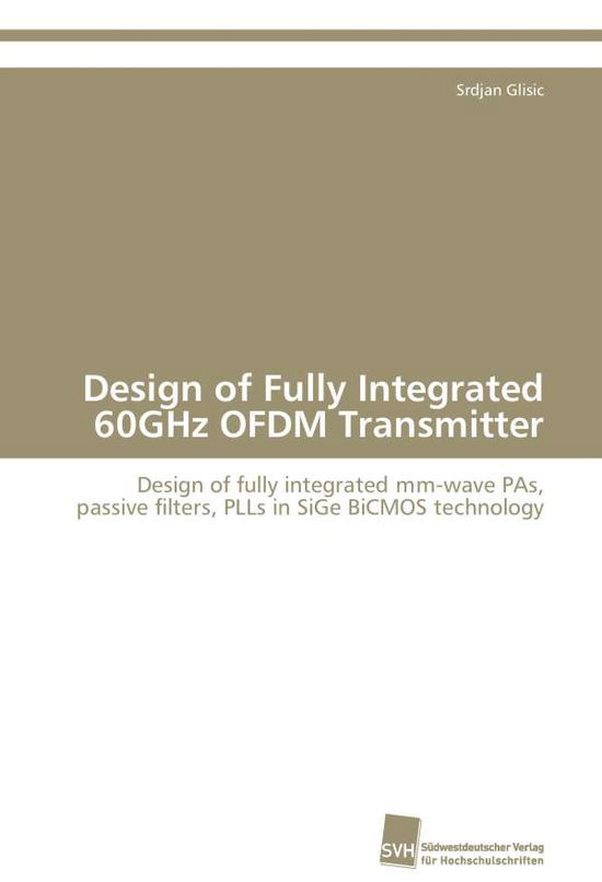 Cover for Srdjan Glisic · Design of Fully Integrated 60ghz Ofdm Transmitter: Design of Fully Integrated Mm-wave Pas, Passive Filters, Plls in Sige Bicmos Technology (Paperback Book) (2011)