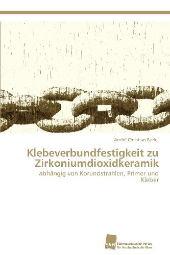 Cover for André Christian Barloi · Klebeverbundfestigkeit Zu Zirkoniumdioxidkeramik: Abhängig Von Korundstrahlen, Primer Und Kleber (Paperback Book) [German edition] (2012)