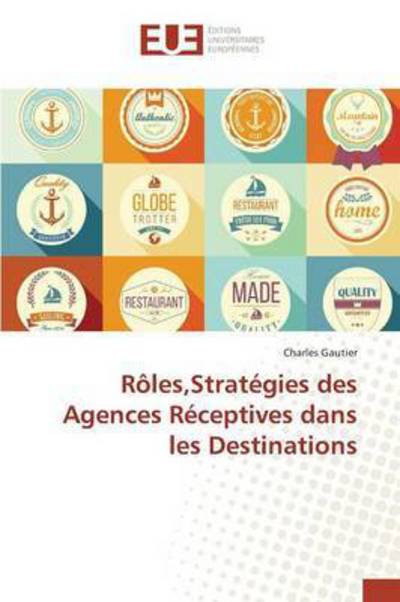 Cover for Gautier Charles · Roles, Strategies Des Agences Receptives Dans Les Destinations (Paperback Book) (2018)