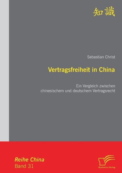 Vertragsfreiheit in China: Ein Vergleich zwischen chinesischem und deutschem Vertragsrecht - Sebastian Christ - Books - Diplomica Verlag - 9783842865174 - August 1, 2011