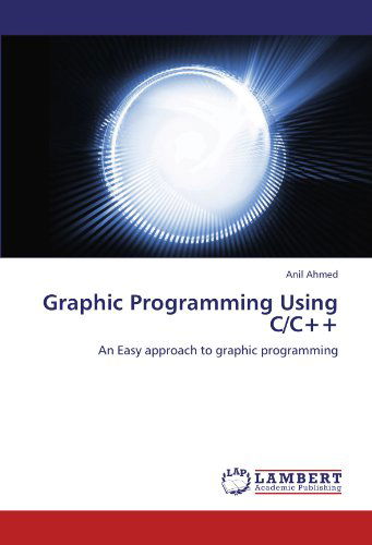 Cover for Anil Ahmed · Graphic Programming Using C/c++: an Easy Approach to Graphic Programming (Paperback Book) (2011)