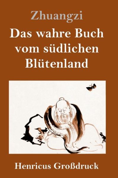 Das wahre Buch vom sudlichen Blutenland (Großdruck) - Zhuangzi - Books - Henricus - 9783847831174 - March 6, 2019